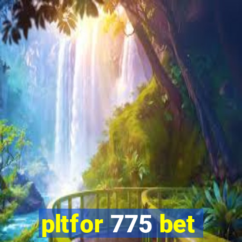 pltfor 775 bet